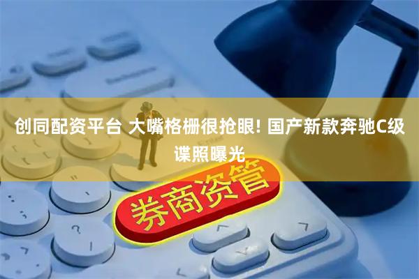 创同配资平台 大嘴格栅很抢眼! 国产新款奔驰C级谍照曝光